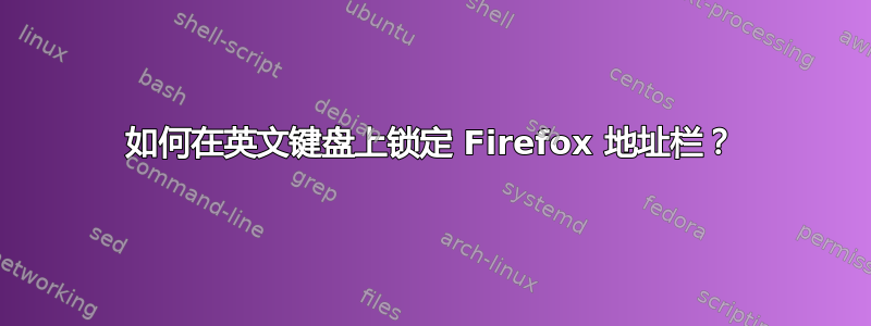 如何在英文键盘上锁定 Firefox 地址栏？