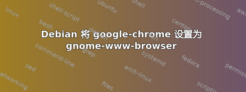 Debian 将 google-chrome 设置为 gnome-www-browser