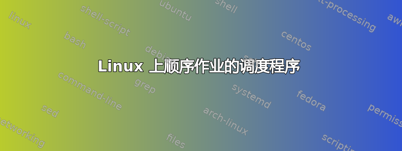 Linux 上顺序作业的调度程序