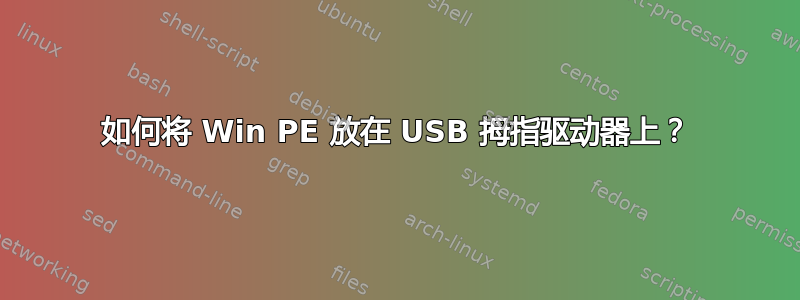 如何将 Win PE 放在 USB 拇指驱动器上？