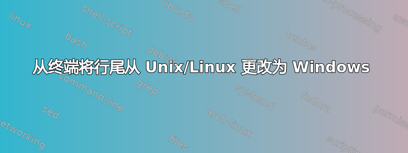 从终端将行尾从 Unix/Linux 更改为 Windows