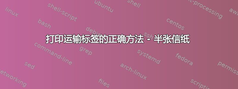 打印运输标签的正确方法 - 半张信纸