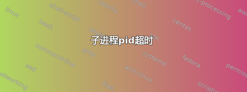 子进程pid超时