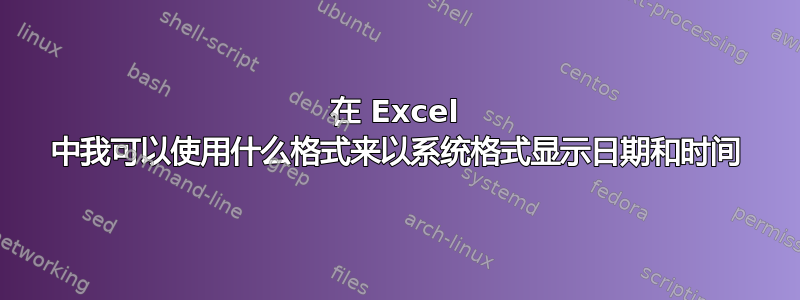 在 Excel 中我可以使用什么格式来以系统格式显示日期和时间