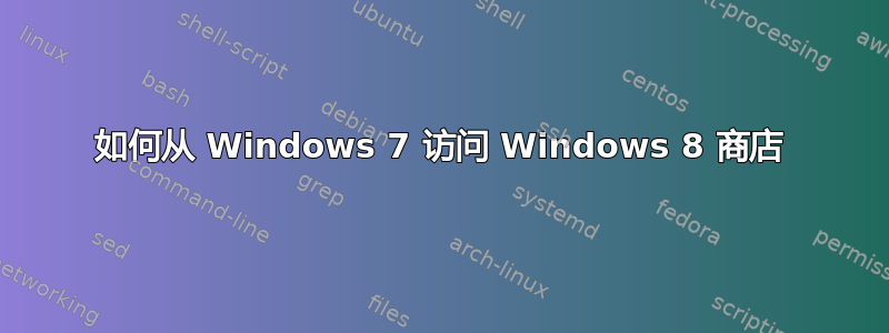 如何从 Windows 7 访问 Windows 8 商店