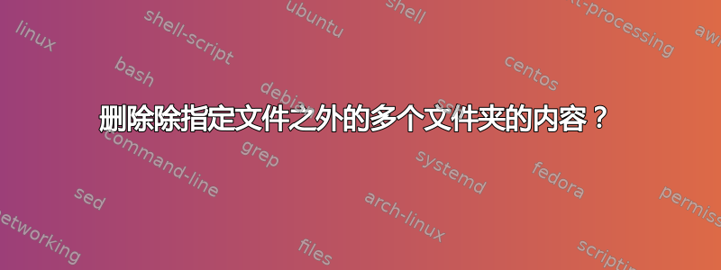 删除除指定文件之外的多个文件夹的内容？