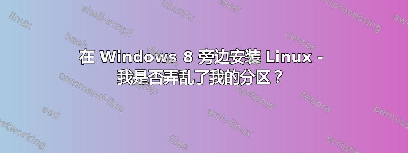 在 Windows 8 旁边安装 Linux - 我是否弄乱了我的分区？