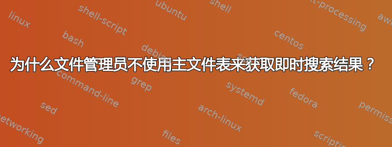 为什么文件管理员不使用主文件表来获取即时搜索结果？