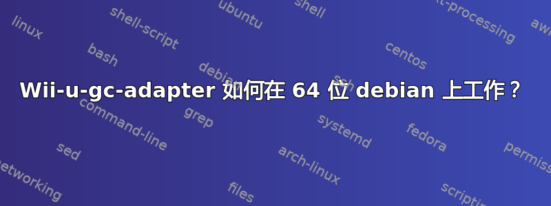 Wii-u-gc-adapter 如何在 64 位 debian 上工作？