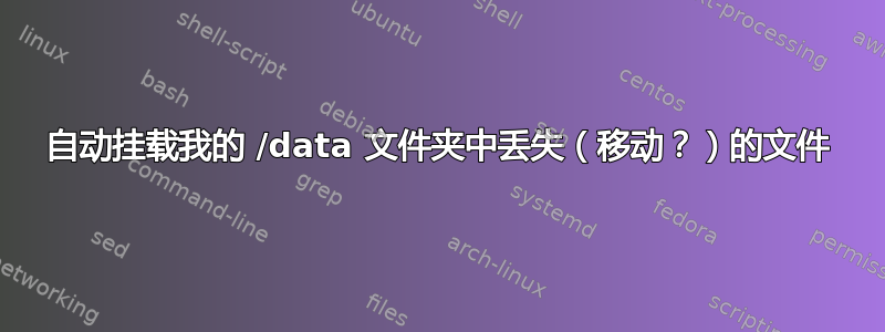 自动挂载我的 /data 文件夹中丢失（移动？）的文件