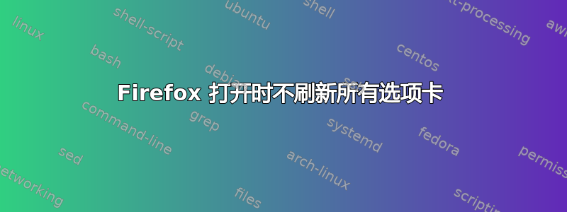 Firefox 打开时不刷新所有选项卡