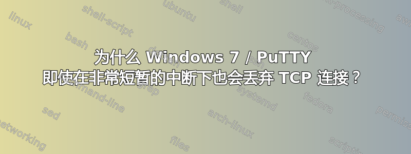 为什么 Windows 7 / PuTTY 即使在非常短暂的中断下也会丢弃 TCP 连接？