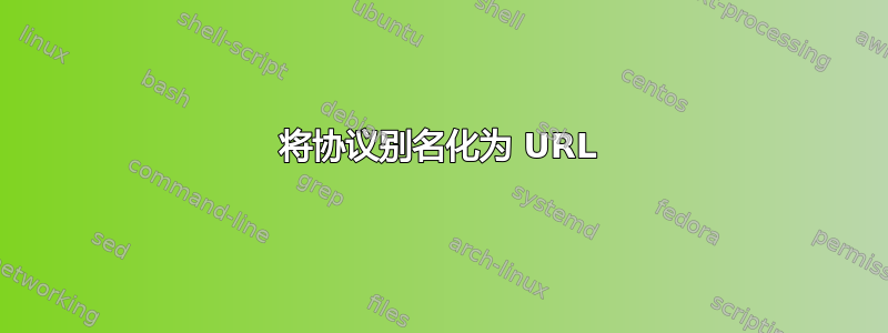 将协议别名化为 URL