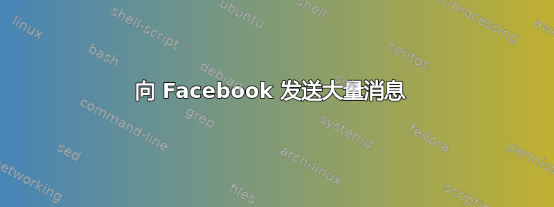 向 Facebook 发送大量消息 