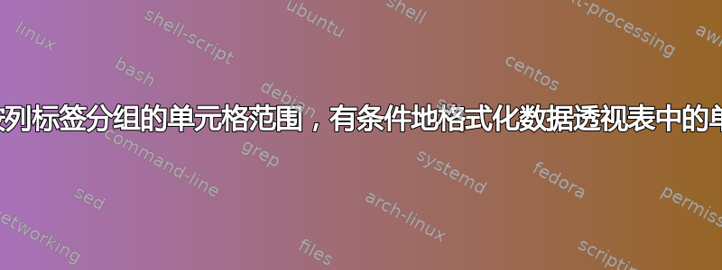 根据按列标签分组的单元格范围，有条件地格式化数据透视表中的单元格