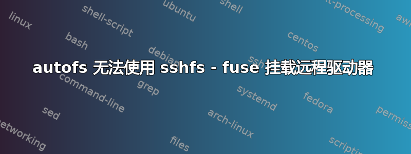 autofs 无法使用 sshfs - fuse 挂载远程驱动器