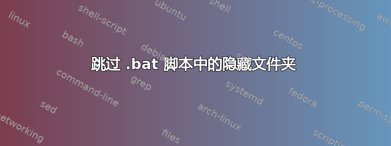 跳过 .bat 脚本中的隐藏文件夹