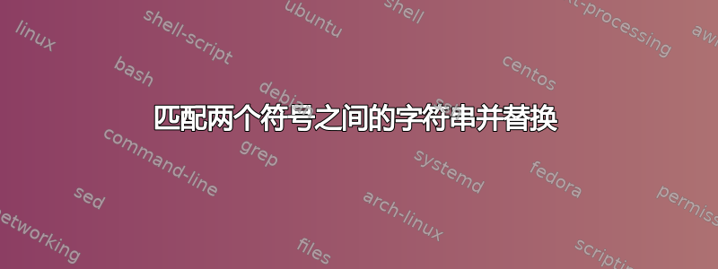 匹配两个符号之间的字符串并替换