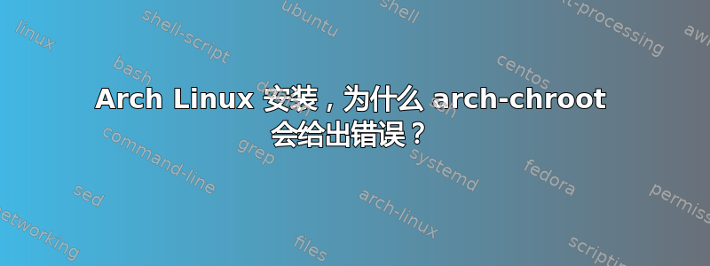 Arch Linux 安装，为什么 arch-chroot 会给出错误？