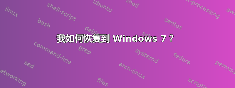 我如何恢复到 Windows 7？