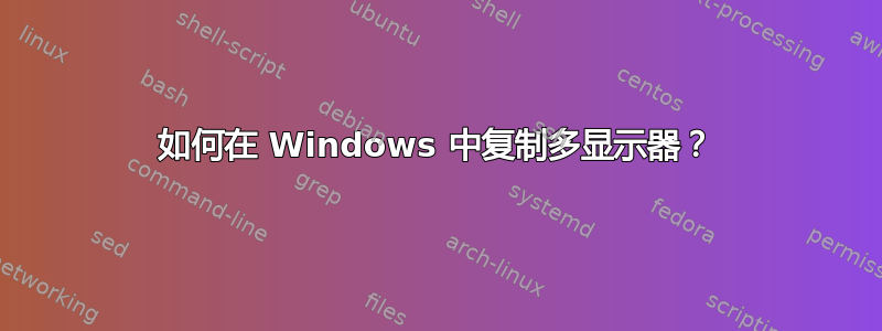 如何在 Windows 中复制多显示器？