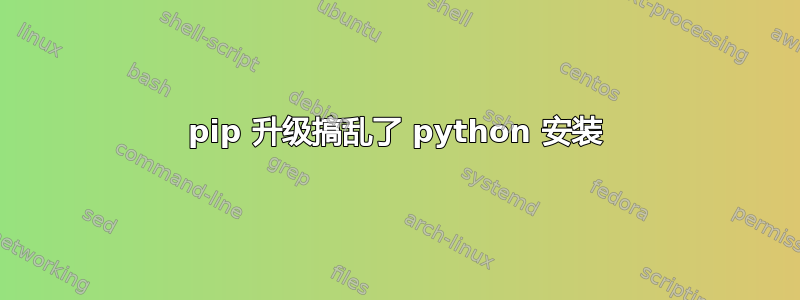 pip 升级搞乱了 python 安装