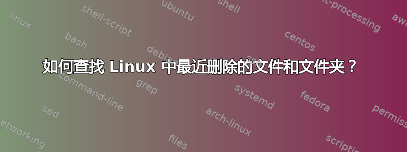 如何查找 Linux 中最近删除的文件和文件夹？