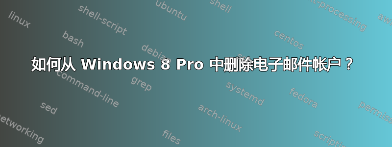 如何从 Windows 8 Pro 中删除电子邮件帐户？