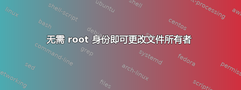 无需 root 身份即可更改文件所有者