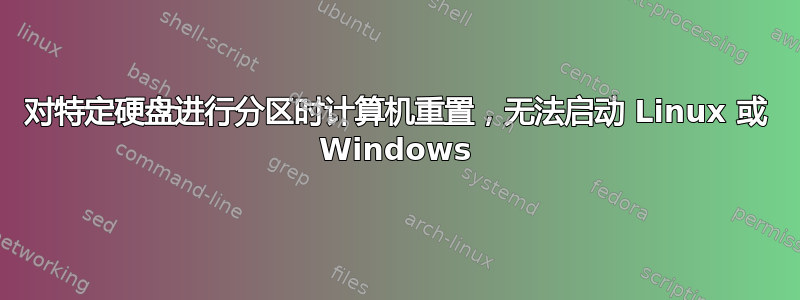 对特定硬盘进行分区时计算机重置，无法启动 Linux 或 Windows