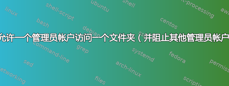 仅允许一个管理员帐户访问一个文件夹（并阻止其他管理员帐户）