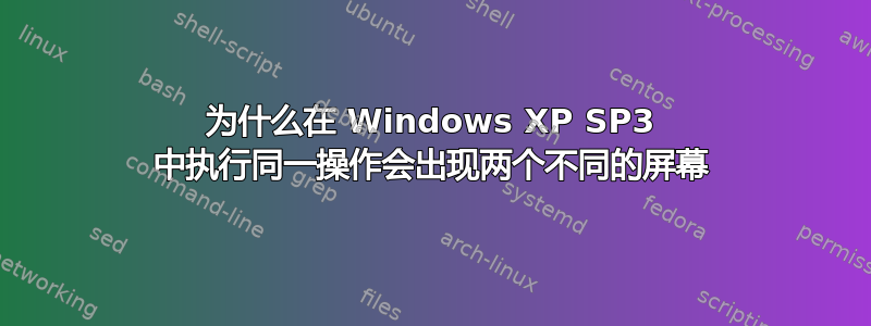 为什么在 Windows XP SP3 中执行同一操作会出现两个不同的屏幕