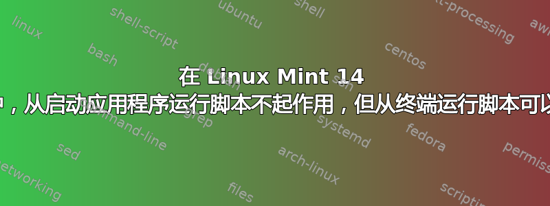 在 Linux Mint 14 中，从启动应用程序运行脚本不起作用，但从终端运行脚本可以