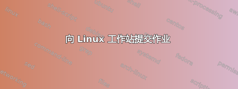 向 Linux 工作站提交作业