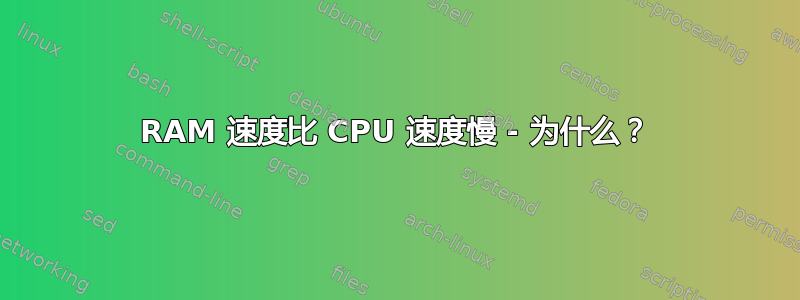 RAM 速度比 CPU 速度慢 - 为什么？