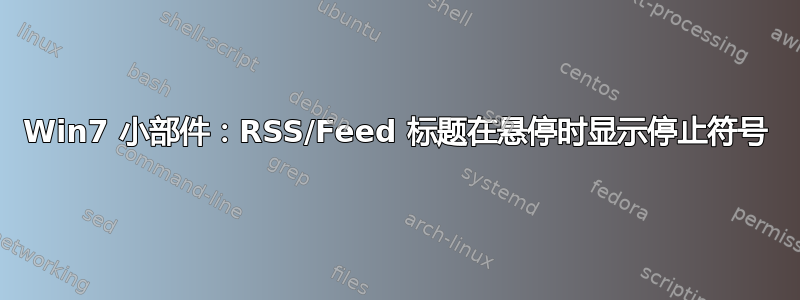 Win7 小部件：RSS/Feed 标题在悬停时显示停止符号