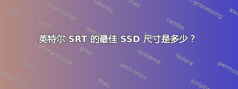 英特尔 SRT 的最佳 SSD 尺寸是多少？