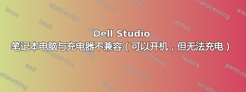 Dell Studio 笔记本电脑与充电器不兼容（可以开机，但无法充电）