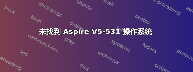 未找到 Aspire V5-531 操作系统