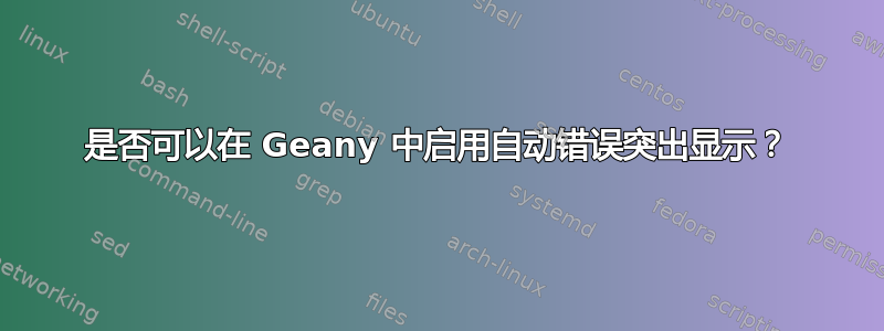 是否可以在 Geany 中启用自动错误突出显示？