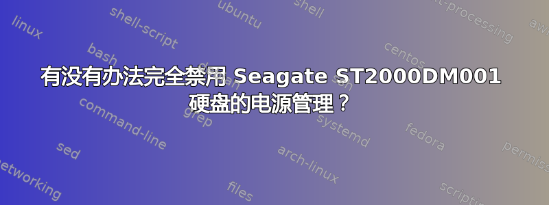 有没有办法完全禁用 Seagate ST2000DM001 硬盘的电源管理？