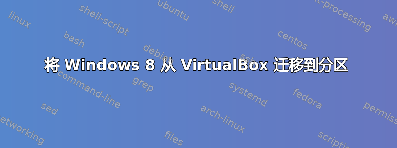 将 Windows 8 从 VirtualBox 迁移到分区