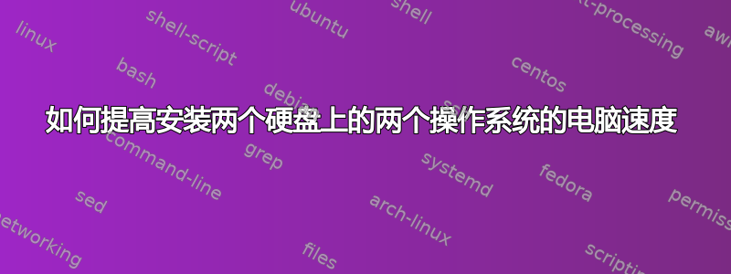 如何提高安装两个硬盘上的两个操作系统的电脑速度