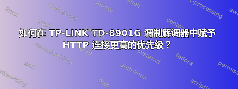 如何在 TP-LINK TD-8901G 调制解调器中赋予 HTTP 连接更高的优先级？