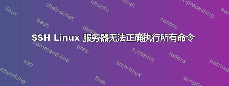 SSH Linux 服务器无法正确执行所有命令