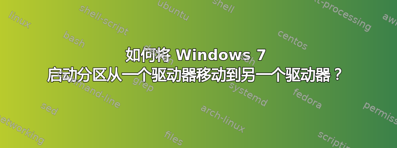 如何将 Windows 7 启动分区从一个驱动器移动到另一个驱动器？