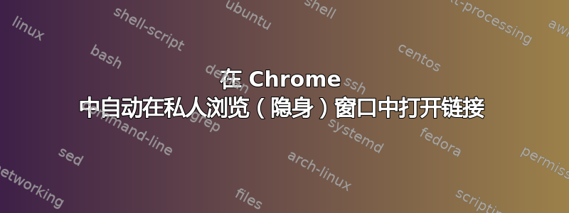 在 Chrome 中自动在私人浏览（隐身）窗口中打开链接