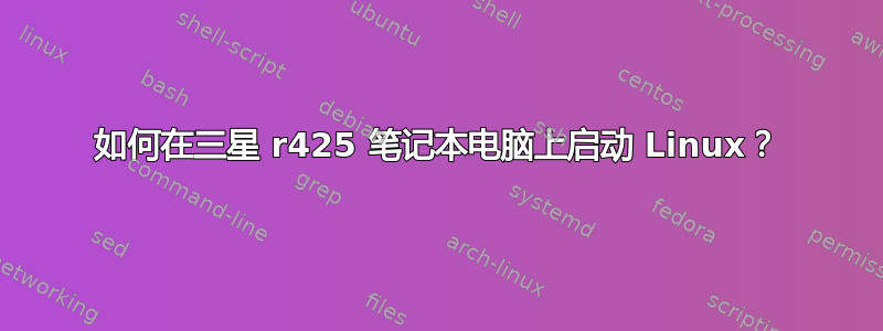 如何在三星 r425 笔记本电脑上启动 Linux？