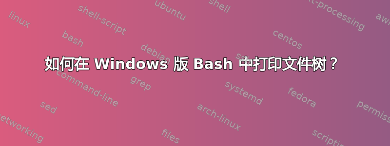 如何在 Windows 版 Bash 中打印文件树？