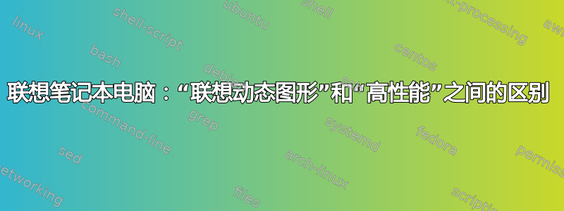 联想笔记本电脑：“联想动态图形”和“高性能”之间的区别